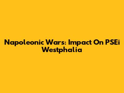 Napoleonic Wars: Impact On PSEi Westphalia