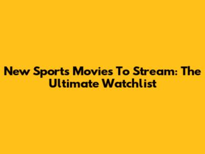 New Sports Movies To Stream: The Ultimate Watchlist