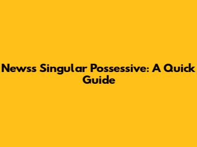 News's Singular Possessive: A Quick Guide