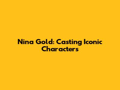 Nina Gold: Casting Iconic Characters