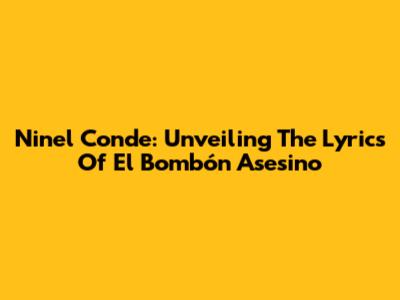 Ninel Conde: Unveiling The Lyrics Of El Bombón Asesino