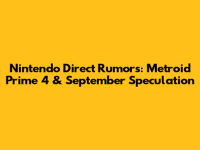 Nintendo Direct Rumors: Metroid Prime 4 & September Speculation