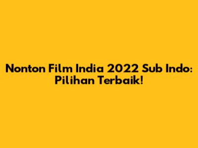 Nonton Film India 2022 Sub Indo: Pilihan Terbaik!