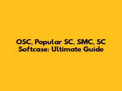 OSC, Popular SC, SMC, SC Softcase: Ultimate Guide