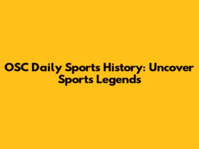 OSC Daily Sports History: Uncover Sports Legends