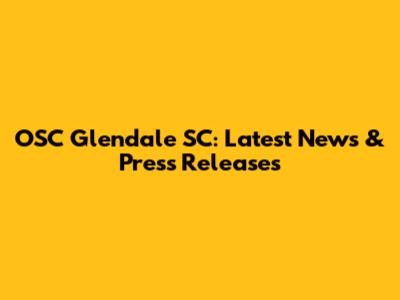 OSC Glendale SC: Latest News & Press Releases