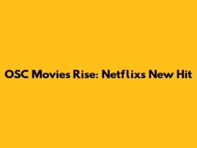 OSC Movies' Rise: Netflix's New Hit