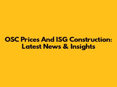 OSC Prices And ISG Construction: Latest News & Insights