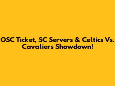 OSC Ticket, SC Servers & Celtics Vs. Cavaliers Showdown!