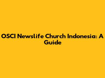 OSCI Newslife Church Indonesia: A Guide