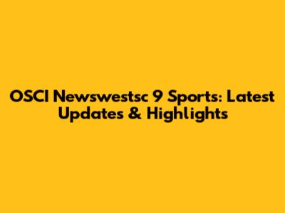 OSCI Newswestsc 9 Sports: Latest Updates & Highlights