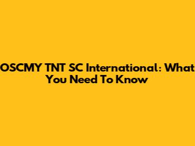 OSCMY TNT SC International: What You Need To Know