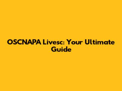 OSCNAPA Livesc: Your Ultimate Guide