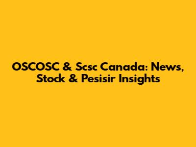 OSCOSC & Scsc Canada: News, Stock & Pesisir Insights