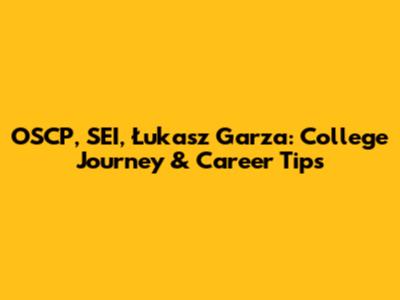 OSCP, SEI, Łukasz Garza: College Journey & Career Tips