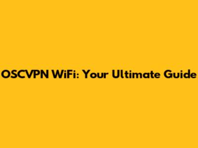 OSCVPN WiFi: Your Ultimate Guide