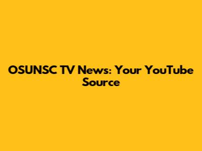 OSUNSC TV News: Your YouTube Source