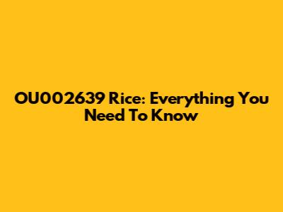 OU002639 Rice: Everything You Need To Know
