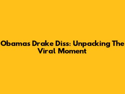 Obama's Drake 'Diss': Unpacking The Viral Moment