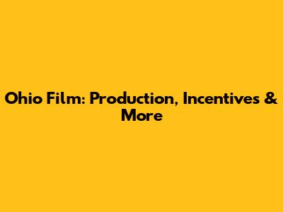 Ohio Film: Production, Incentives & More