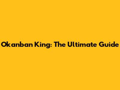 Okanban King: The Ultimate Guide