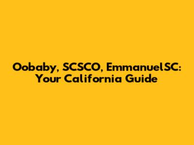 Oobaby, SCSCO, EmmanuelSC: Your California Guide