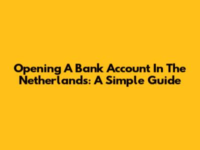 Opening A Bank Account In The Netherlands: A Simple Guide