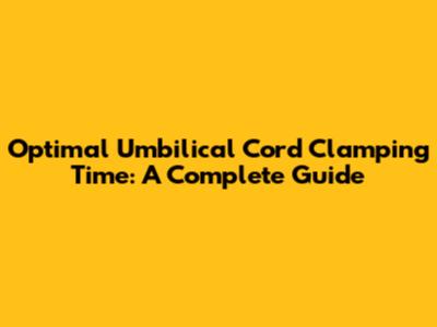 Optimal Umbilical Cord Clamping Time: A Complete Guide