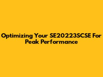 Optimizing Your SE20223SCSE For Peak Performance