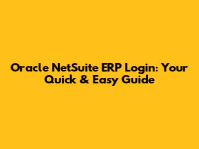 Oracle NetSuite ERP Login: Your Quick & Easy Guide