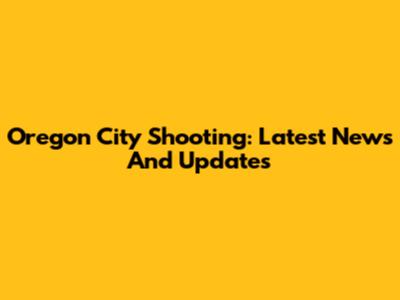 Oregon City Shooting: Latest News And Updates