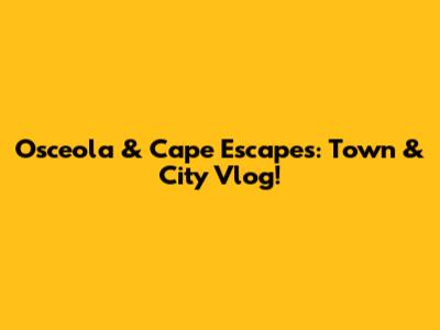Osceola & Cape Escapes: Town & City Vlog!