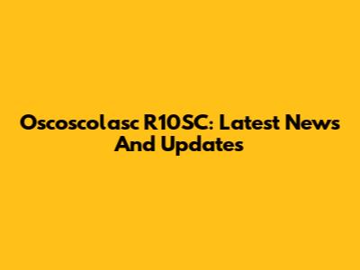 Oscoscolasc R10SC: Latest News And Updates
