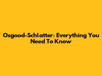 Osgood-Schlatter: Everything You Need To Know