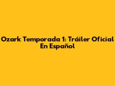 Ozark Temporada 1: Tráiler Oficial En Español