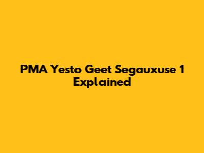 PMA Yesto Geet Segauxuse 1 Explained