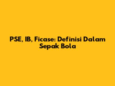 PSE, IB, Ficase: Definisi Dalam Sepak Bola