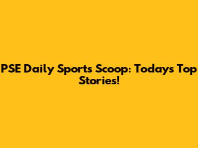 PSE Daily Sports Scoop: Today's Top Stories!