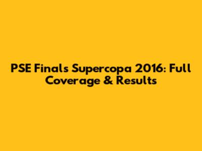 PSE Finals Supercopa 2016: Full Coverage & Results