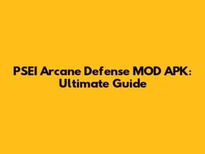 PSEI Arcane Defense MOD APK: Ultimate Guide