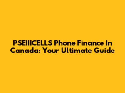 PSEIIICELLS Phone Finance In Canada: Your Ultimate Guide