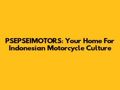PSEPSEIMOTORS: Your Home For Indonesian Motorcycle Culture