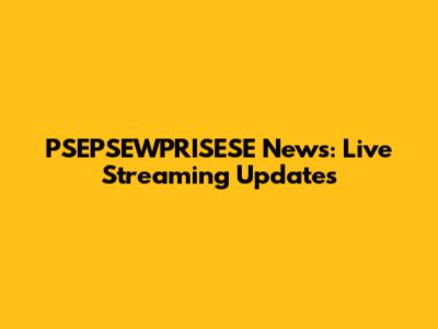 PSEPSEWPRISESE News: Live Streaming Updates