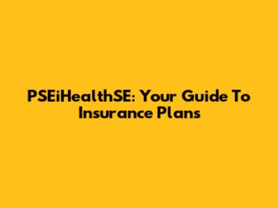 PSEiHealthSE: Your Guide To Insurance Plans