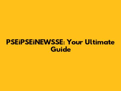 PSEiPSEiNEWSSE: Your Ultimate Guide