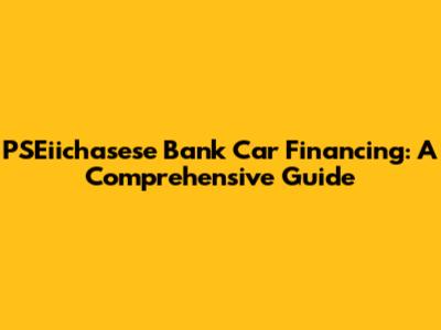 PSEiichasese Bank Car Financing: A Comprehensive Guide