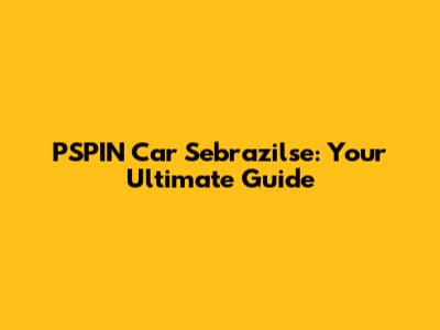 PSPIN Car Sebrazilse: Your Ultimate Guide