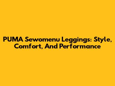 PUMA Sewomenu Leggings: Style, Comfort, And Performance