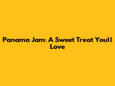 Panama Jam: A Sweet Treat You'll Love