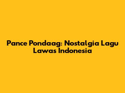 Pance Pondaag: Nostalgia Lagu Lawas Indonesia